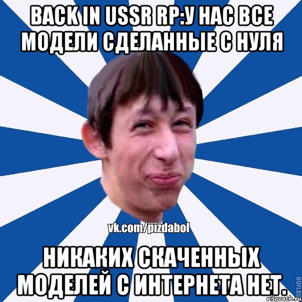 BACK IN USSR RP:У нас все модели сделанные с нуля Никаких скаченных моделей с интернета нет., Мем Пиздабол типичный вк