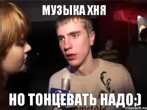 музыка хня но тонцевать надо;), Мем Плохая музыка