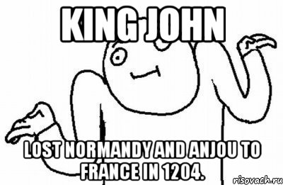 King John lost Normandy and Anjou to France in 1204.