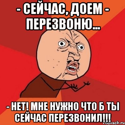 - Сейчас, доем - перезвоню... - Нет! Мне нужно что б ты сейчас перезвонил!!!, Мем Почему