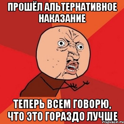 прошёл альтернативное наказание теперь всем говорю, что это гораздо лучше, Мем Почему