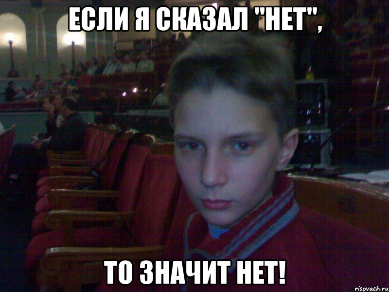 если я сказал "нет", то значит нет!