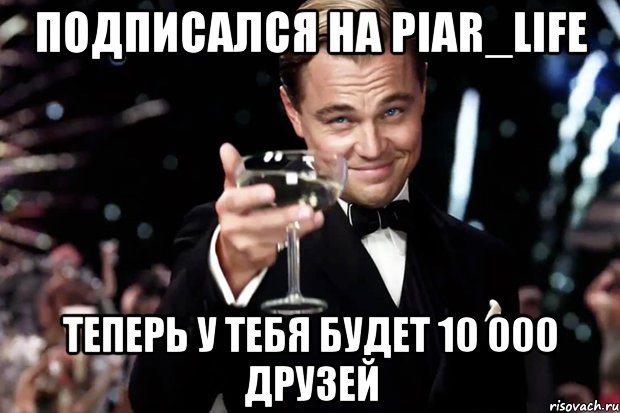 подписался на piar_life теперь у тебя будет 10 000 друзей, Мем Великий Гэтсби (бокал за тех)