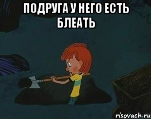 Подруга у него есть блеать 