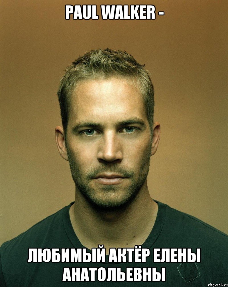 Paul Walker - любимый актёр Елены Анатольевны