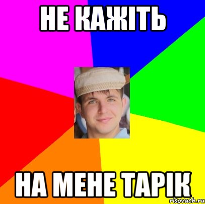 не кажіть на мене Тарік