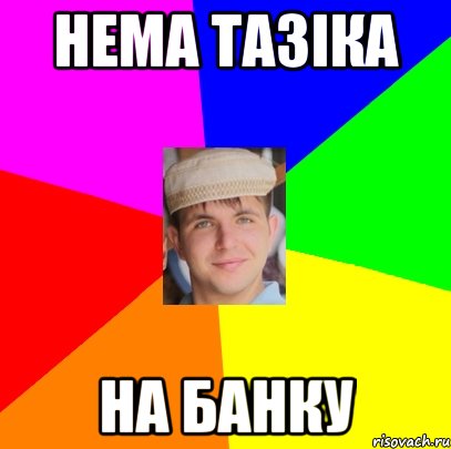 нема тазіка на банку