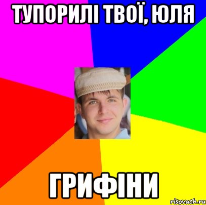 тупорилі твої, Юля грифіни