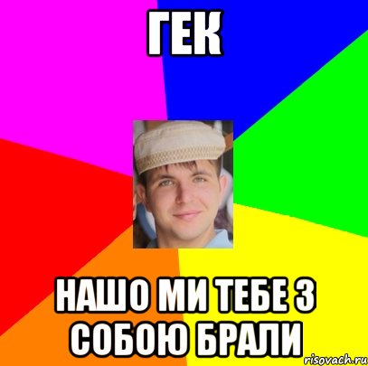 Гек нашо ми тебе з собою брали
