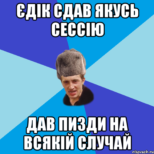 ЄДІК СДАВ ЯКУСЬ СЕССІЮ ДАВ ПИЗДИ НА ВСЯКІЙ СЛУЧАЙ