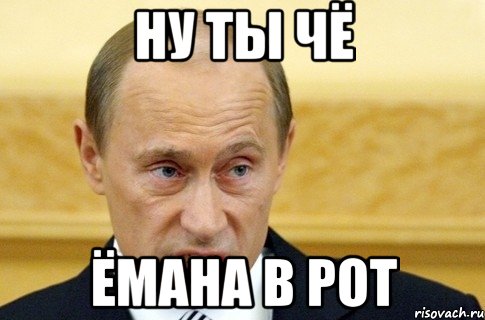 Ну ты чё ёмана в рот, Мем путин