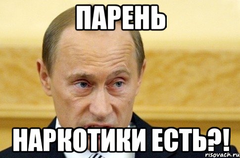 ПАРЕНЬ НАРКОТИКИ ЕСТЬ?!, Мем путин