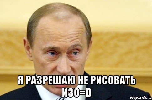  Я разрешаю не рисовать изо=D, Мем путин