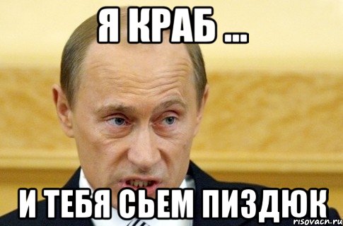 я краб ... и тебя сьем пиздюк, Мем путин