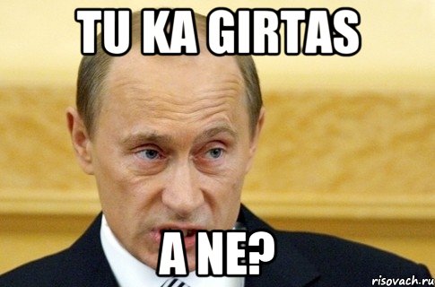 Tu ka girtas A ne?, Мем путин