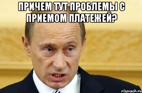 причем тут проблемы с приемом платежей? , Мем путин