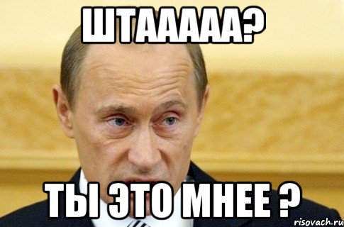 штааааа? ты это мнее ?, Мем путин