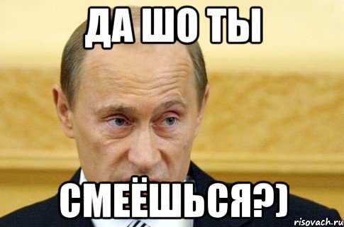 ДА ШО ТЫ СМЕЁШЬСЯ?), Мем путин