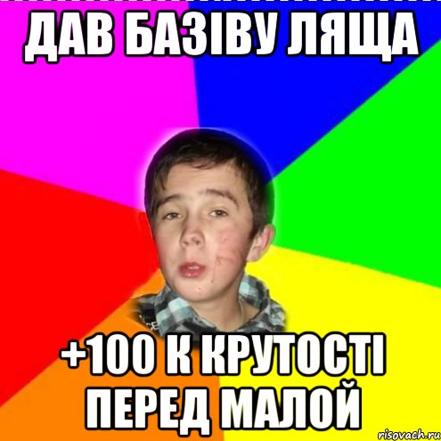Дав базіву ляща +100 к крутості перед малой