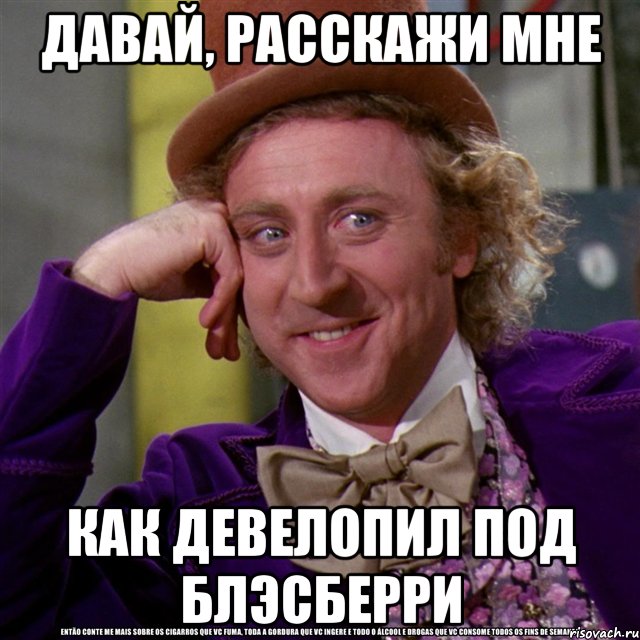 Давай, расскажи мне как девелопил под блэсберри, Мем Ну давай расскажи (Вилли Вонка)