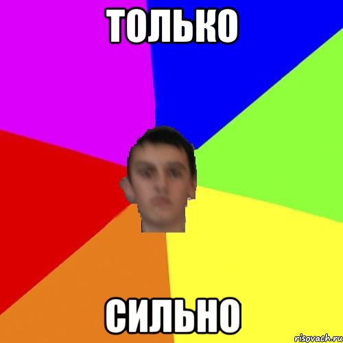 ТОЛЬКО СИЛЬНО