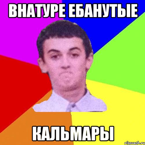 ВНАТУРЕ ЕБАНУТЫЕ КАЛЬМАРЫ