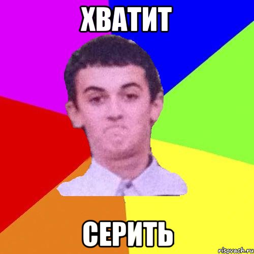 хватит серить
