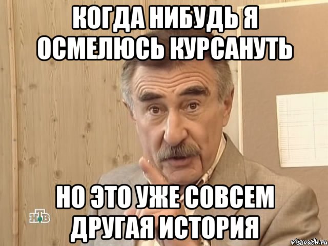 когда нибудь я осмелюсь курсануть но это уже совсем другая история, Мем Каневский (Но это уже совсем другая история)