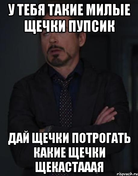 у тебя такие милые щечки пупсик дай щечки потрогать какие щечки щекастааая, Мем твое выражение лица