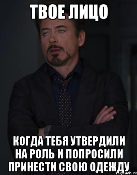 твое лицо когда тебя утвердили на роль и попросили принести свою одежду, Мем твое выражение лица