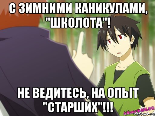 с зимними каникулами, "школота"! не ведитесь, на опыт "старших"!!!