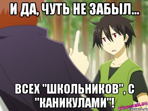 и да, чуть не забыл... всех "школьников", с "каникулами"!