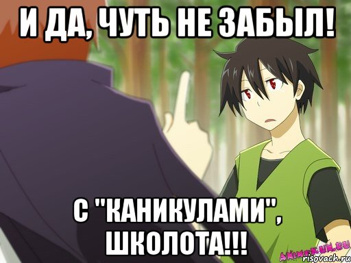 и да, чуть не забыл! с "каникулами", школота!!!