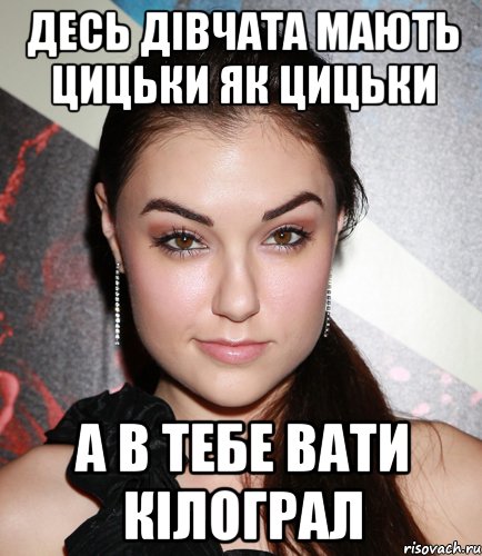 Десь дівчата мають цицьки як цицьки а в тебе вати кілограл, Мем  Саша Грей улыбается