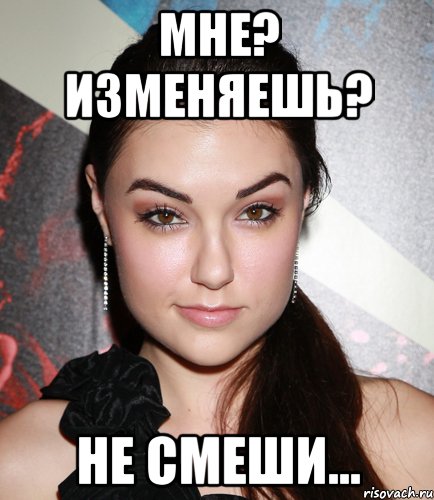 Мне? изменяешь? не смеши..., Мем  Саша Грей улыбается