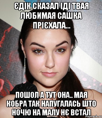 Єдік сказал іді твая любимая Сашка прієхала... Пошол а тут она.. мая кобра так напугалась што ночю на малу нє встал, Мем  Саша Грей улыбается