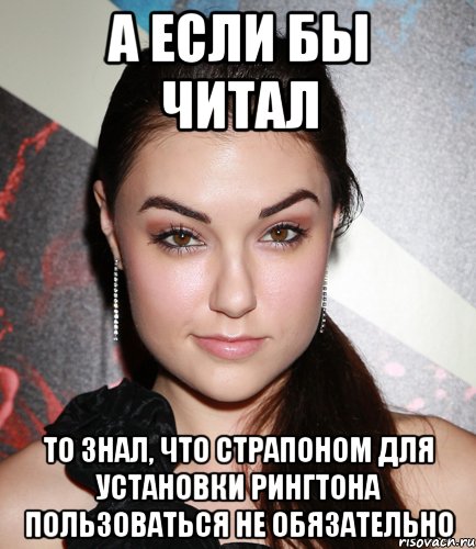 А если бы читал То знал, что страпоном для установки рингтона пользоваться не обязательно, Мем  Саша Грей улыбается