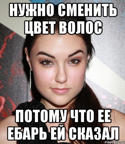 нужно сменить цвет волос потому что ЕЕ ЕБАРЬ ЕЙ СКАЗАЛ, Мем  Саша Грей улыбается