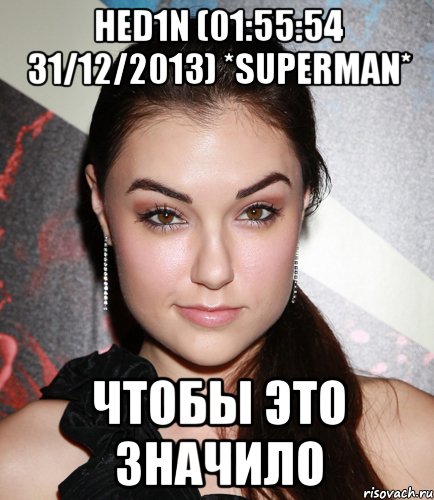 hed1n (01:55:54 31/12/2013) *SUPERMAN* чтобы это значило, Мем  Саша Грей улыбается