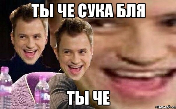 ты че сука бля ты че