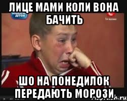 лице мами коли вона бачить шо на понедилок передають морози