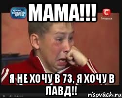 мама!!! Я не хочу в 73, я хочу в ЛАВД!!