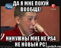 Да я мне похуй вообще! Нинужны мне не PS4 не новый PC!, Мем  Сашок Фокин