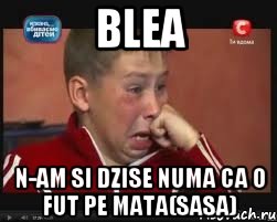 Blea n-am si dzise numa ca o fut pe mata(sasa)