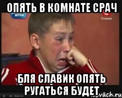 ОПЯТЬ В КОМНАТЕ СРАЧ БЛЯ СЛАВИК ОПЯТЬ РУГАТЬСЯ БУДЕТ, Мем  Сашок Фокин
