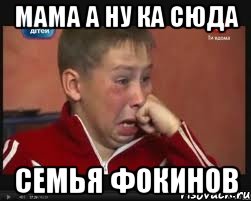 мама а ну ка сюда семья фокинов, Мем  Сашок Фокин