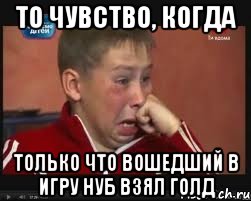 То чувство, когда Только что вошедший в игру нуб взял голд