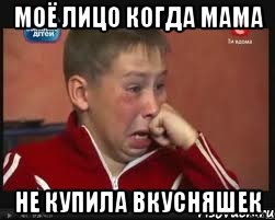 моё лицо когда мама не купила вкусняшек