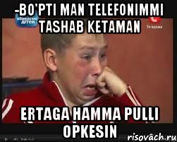 -Bo'pti man telefonimmi tashab ketaman ertaga hamma pulli opkesin