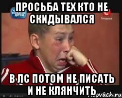 Просьба тех кто не скидывался В ЛС ПОТОМ НЕ ПИСАТЬ и НЕ КЛЯНЧИТЬ